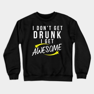 I Don't Get Drunk I Get Awesome. Funny Drinking Saying. White and Yellow Crewneck Sweatshirt